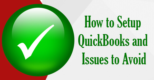 How to Setup QuickBooks and Issues to Avoid