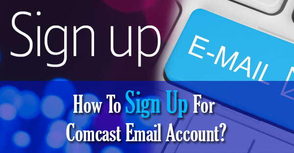 How To Sign Up For Comcast Email Account